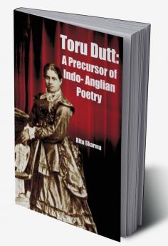 Toru Dutt: A Precursor of Indo - Anglian Poetry