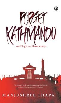 Forget Kathmandu: An Elegy For Democracy