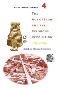 A People's History of India 4The Age of Iron and the Religious Revolution c. 700 - c. 350 BC