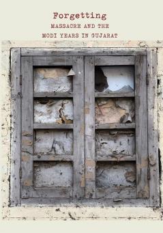 Between Memory and Forgetting: Modi and the Massacre Years in Gujarat