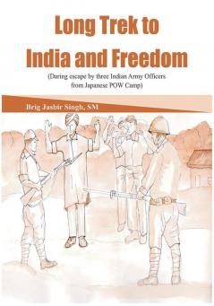 Long Trek to India and Freedom - Daring Escape by Three Indian Army Officers from Japanese POW Camp