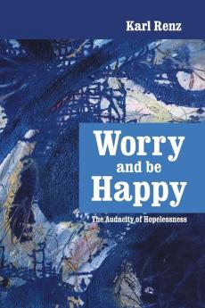 Worry and be Happy The Audacity of Hopelessness