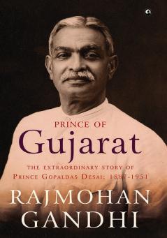 Prince of Gujarat: The Extraordinary Story of Prince Gopaldas Desai (1887-1951)