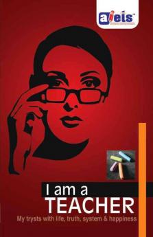I am a Teacher (My trysts with life truth system & happiness)