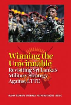 Winning the Unwinnable: Revisiting Sri Lanka's Military Strategy Against LTTE