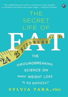 The Secret Life Of Fat The Groundbreaking Science On Why Weight Loss Is So Difficult