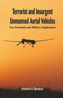 Terrorist And Insurgent Unmanned Aerial Vehicles: Use Potentials And Military Implications