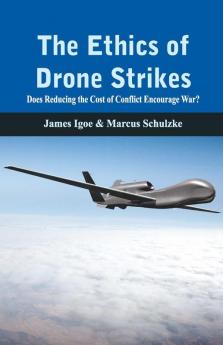 The Ethics Of Drone Strikes: Does Reducing The Cost Of Conflict Encourage War?