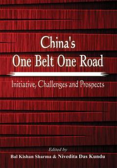 China’s One Belt One Road : Initiative Challenges and Prospects