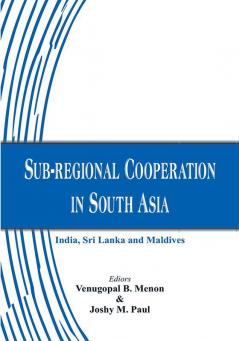 Sub-regional Cooperation in South Asia: India Sri Lanka and Maldives