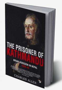 The Prisoner of Kathmandu: Brian Hodgson in Nepal 1820-43