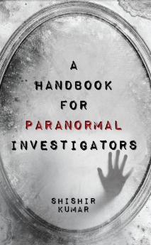 A Handbook for Paranormal Investigators