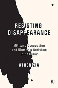 Resisting Disappearance Military Occupation and Women’s Activism in Kashmir