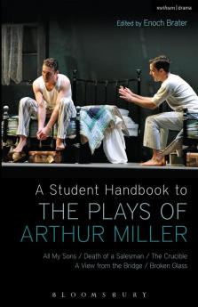 A Student Handbook to the Plays of Arthur Miller: All My Sons Death of a Salesman The Crucible A View from the Bridge Broken Glass
