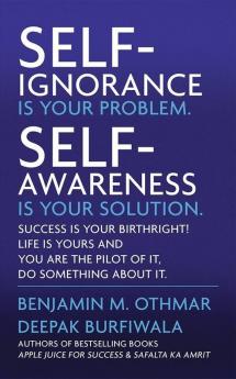 Self-Ignorance Is Your Problem. Self-Awareness Is Your Solution. : Success Is Your Birthright! Life Is Yours And You Are The Pilot Of It Do Something About It.