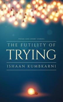 The Futility of Trying : Poems and Short Stories