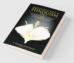 The Scientific Basis Of Hinduism - Volume I On Pranava Mantra Tri Murthis Mahavakyas Rebirth The Soul And Advaitha Philosophy