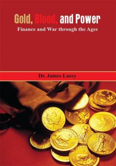 Gold Blood and Power: Finance and War through the Ages