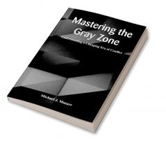 Mastering the Gray Zone: Understanding a Changing Era of Conflict