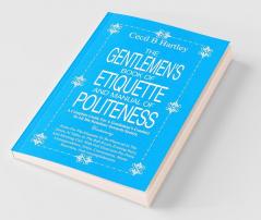 The Gentlemen's Book of Etiquette and Manual of Politeness