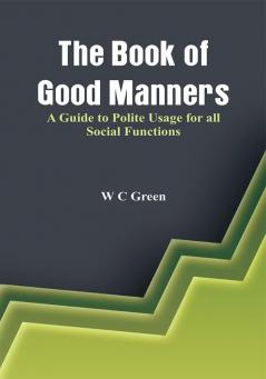 The Book of Good Manners- A Guide to Polite Usage for all Social Functions