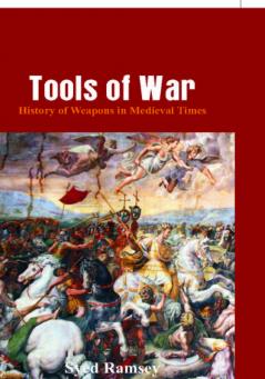 Tools of War : History of Weapons in Medieval Times