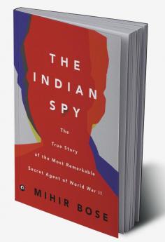 The Indian Spy The True Story Of The Most Remarkable Secret Agent Of World War Ii