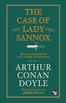 The Case of Lady Sannox: Medical Mysteries and Other Adventu