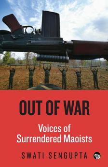 Out of War: Voices of Surrendered Maoists