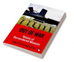 Out of War: Voices of Surrendered Maoists