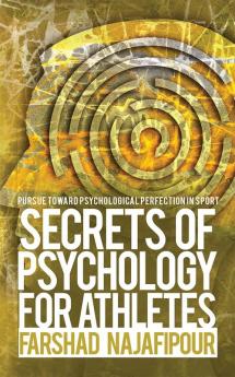 Secrets of Psychology for Athletes:Pursue toward Psychological Perfection in Sport