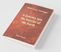 A Journey Into The Interior Of The Earth (World Classics Unabridged)