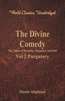 The Divine Comedy - The Vision of Paradise Purgatory and Hell - Vol 2 Purgatory (World Classics Unabridged)