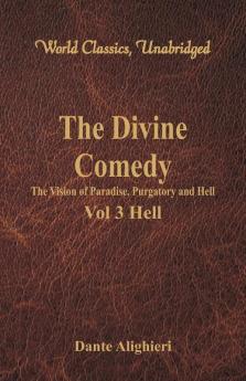 The Divine Comedy - The Vision of Paradise Purgatory and Hell - Vol 3 Hell (World Classics Unabridged)