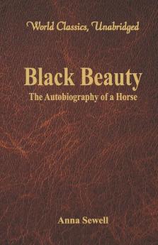 Black Beauty - The Autobiography of a Horse (World Classics Unabridged)