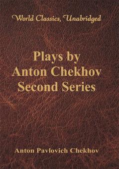 Plays by Anton Chekhov Second Series (World Classics Unabridged)