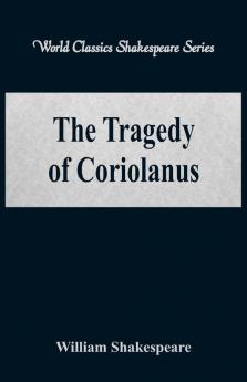 The Tragedy of Coriolanus (World Classics Shakespeare Series)
