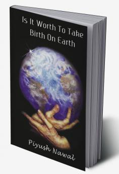 IS IT WORTH TO TAKE BIRTH ON EARTH