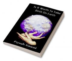 IS IT WORTH TO TAKE BIRTH ON EARTH