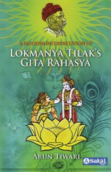 A Modern Interpretation of Lokmanya Tilak’s Gita Rahasya