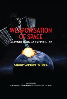 Weaponisation of Space: An Inevitable Reality and Plausible Fallout