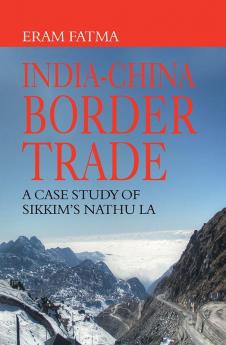 India-China Border Trade: A Case Study of Sikkim’s Nathu La