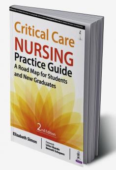 CRITICAL CARE NURSING PRACTICE GUIDE A ROAD MAP FOR STUDENTS AND NEW GRADUATES