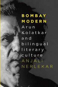 Bombay Modern: Arun Kolatkar and Bilingual Literary Culture