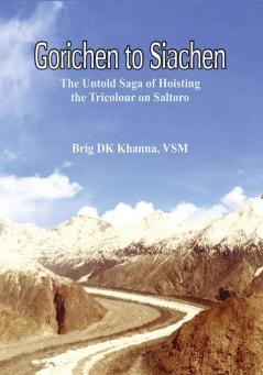 Gorichen to Siachen: The Untold Saga of Hoisting the Tricolour on Saltoro