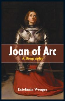 Joan Of Arc- A Biography