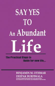 Say Yes To An Abundant Life : The Practical Steps To Guide For New Life