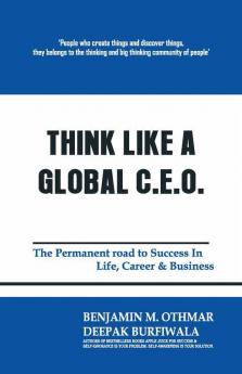 Think Like A Global Ceo : The Permanent Road To Success In Life Career & Business