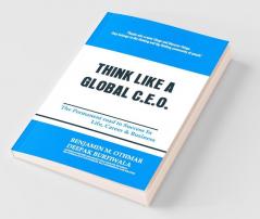 Think Like A Global Ceo : The Permanent Road To Success In Life Career & Business
