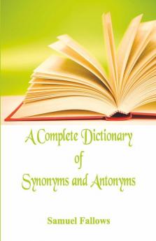 A Complete Dictionary of Synonyms and Antonyms